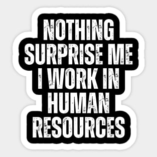 Nothing Surprise Me I Work In Human Resources Sticker